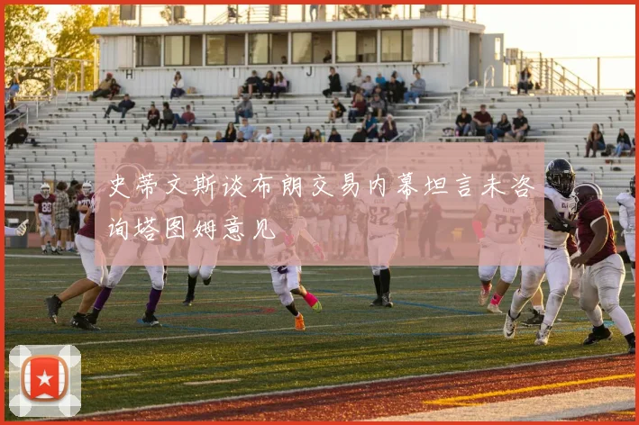 史蒂文斯谈布朗交易内幕坦言未咨询塔图姆意见